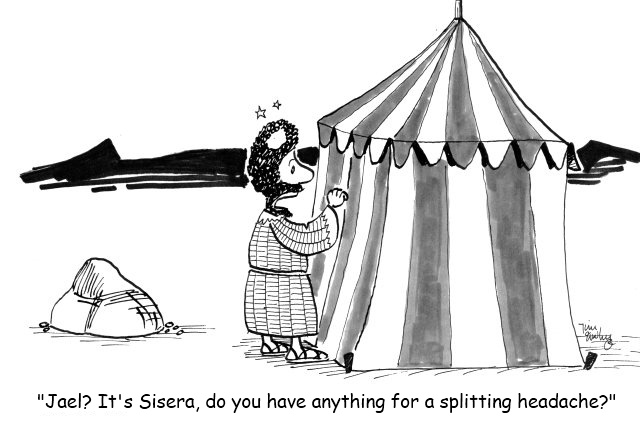 cartoon: "Jael?  It's Sisera ... Do you have anything for a splitting headache?"